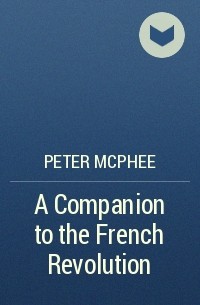 Peter  McPhee - A Companion to the French Revolution