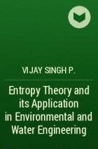 Vijay Singh P. - Entropy Theory and its Application in Environmental and Water Engineering