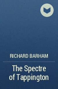 Richard Barham - The Spectre of Tappington
