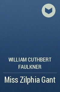 William Cuthbert Faulkner - Miss Zilphia Gant