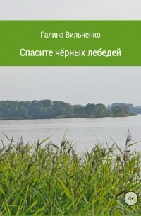 Галина Дмитриевна Вильченко - Спасите чёрных лебедей