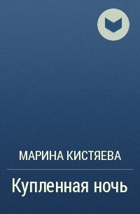 Марина Кистяева - Купленная ночь