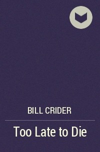 Bill Crider - Too Late to Die