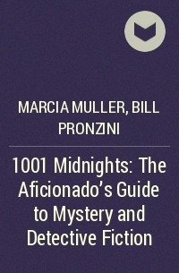 Марсия Мюллер, Билл Пронзини  - 1001 Midnights: The Aficionado's Guide to Mystery and Detective Fiction