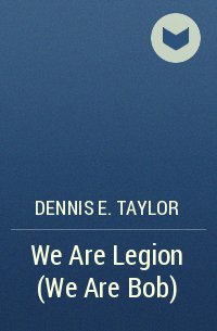 Dennis E. Taylor - We Are Legion (We Are Bob)