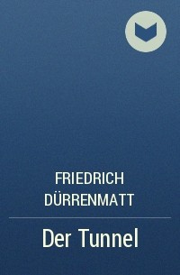 Friedrich Dürrenmatt - Der Tunnel