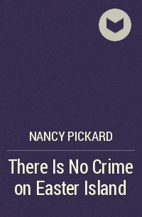 Nancy Pickard - There Is No Crime on Easter Island