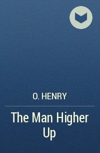 O. Henry - The Man Higher Up