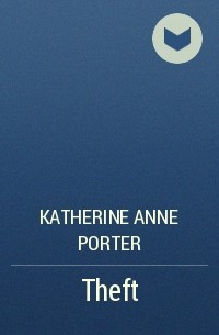 Katherine Anne Porter - Theft