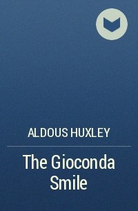 Aldous Huxley - The Gioconda Smile