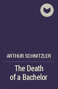 Arthur Schnitzler - The Death of a Bachelor