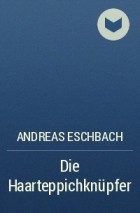 Andreas Eschbach - Die Haarteppichknüpfer