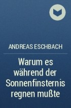 Andreas Eschbach - Warum es während der Sonnenfinsternis regnen mußte
