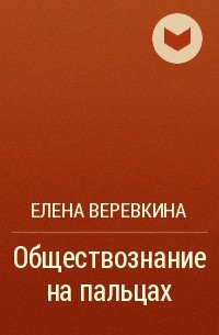 Елена Веревкина - Обществознание на пальцах