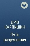 Дрю Карпишин - Путь разрушения