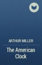 Arthur Miller - The American Clock