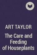 Art Taylor - The Care and Feeding of Houseplants