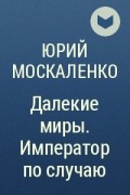 Москаленко далекие миры император по случаю