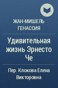 Жан-Мишель Генассия - Удивительная жизнь Эрнесто Че