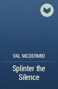 Val McDermid - Splinter the Silence