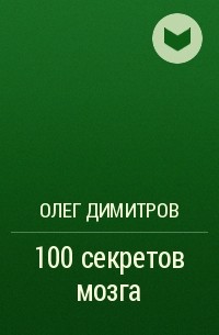 Олег Димитров - 100 секретов мозга