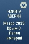 Никита Аверин - Метро 2033: Крым-3. Пепел империй