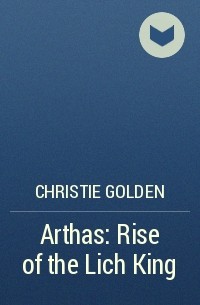 Christie Golden - Arthas: Rise of the Lich King