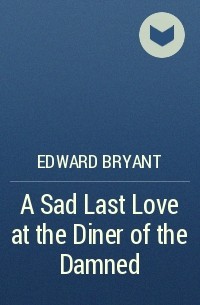 Edward Bryant - A Sad Last Love at the Diner of the Damned