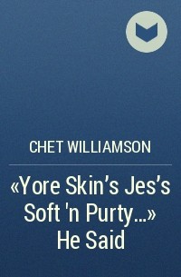 Chet Williamson - "Yore Skin's Jes's Soft 'n Purty..." He Said