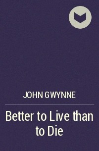 John Gwynne - Better to Live than to Die