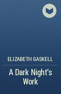 Elizabeth Gaskell - A Dark Night’s Work
