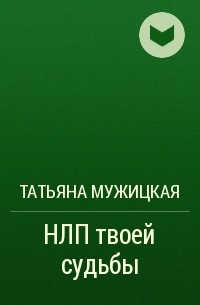 Нлп твоей судьбы мужицкая. НЛП твоей судьбы Татьяна Мужицкая. Татьяна Мужицкая НЛП. Татьяна Мужицкая Роман с самим собой. НЛП Мужицкая книга.