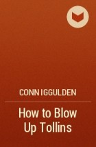 Conn Iggulden - How to Blow Up Tollins