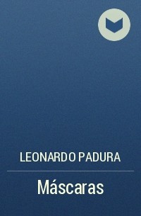 Leonardo Padura - Máscaras