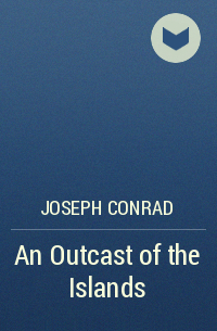 Joseph Conrad - An Outcast of the Islands