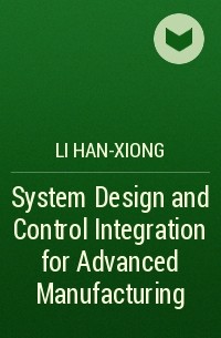 Li Han-Xiong - System Design and Control Integration for Advanced Manufacturing