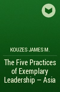 Kouzes James M. - The Five Practices of Exemplary Leadership - Asia
