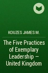 Kouzes James M. - The Five Practices of Exemplary Leadership - United Kingdom