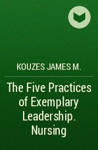 Kouzes James M. - The Five Practices of Exemplary Leadership. Nursing