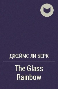 Джеймс Ли Берк - The Glass Rainbow