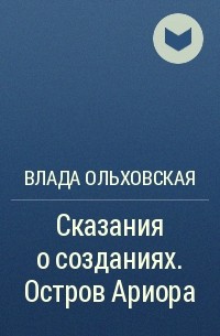 Влада Ольховская - Сказания о созданиях. Остров Ариора