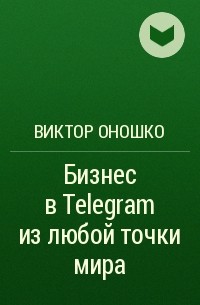 Виктор Оношко - Бизнес в Telegram из любой точки мира