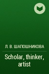 Людмила Шапошникова - Scholar, thinker, artist