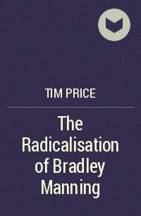Тим Прайс - The Radicalisation of Bradley Manning