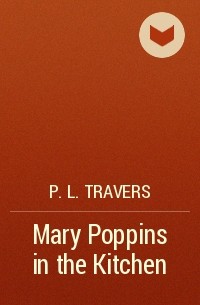 P. L. Travers - Mary Poppins in the Kitchen
