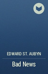 Edward St. Aubyn - Bad News