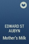 Edward St Aubyn - Mother&#039;s Milk