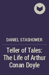 Дэниел Сташовер - Teller of Tales: The Life of Arthur Conan Doyle