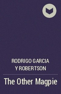 Родриго Гарсиа-и-Робертсон - The Other Magpie