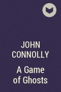 John Connolly - A Game of Ghosts